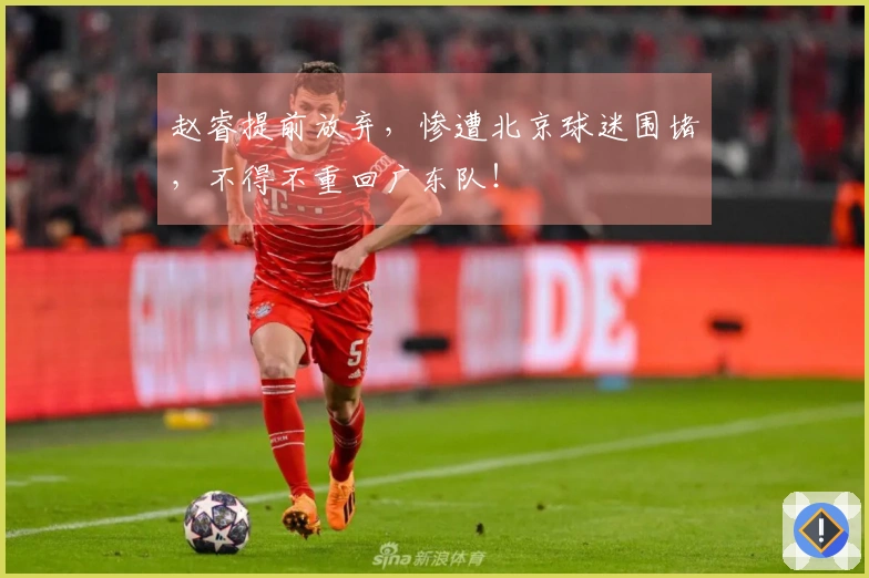 赵睿提前放弃，惨遭北京球迷围堵，不得不重回广东队！