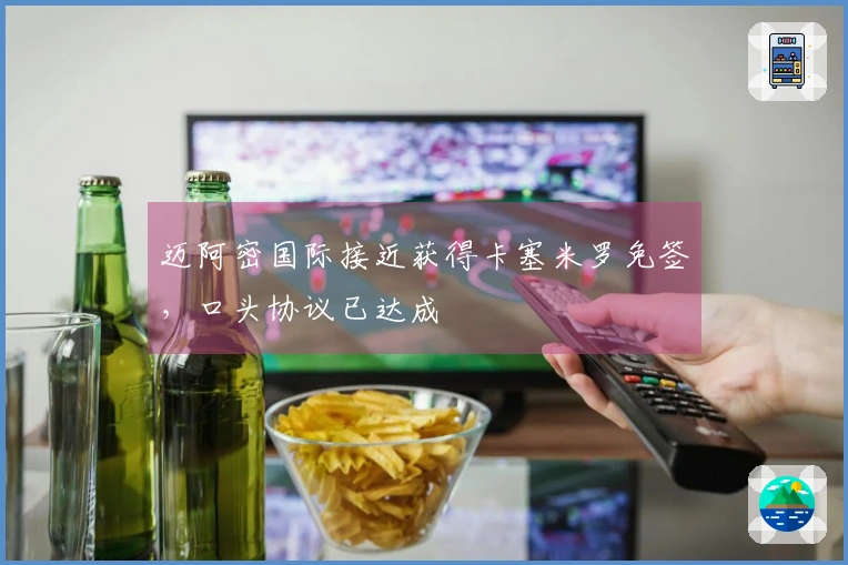 迈阿密国际接近获得卡塞米罗免签，口头协议已达成